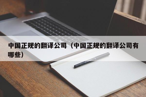 中国正规的翻译公司（中国正规的翻译公司有哪些）