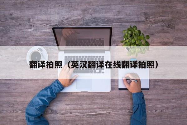 翻译拍照（英汉翻译在线翻译拍照）