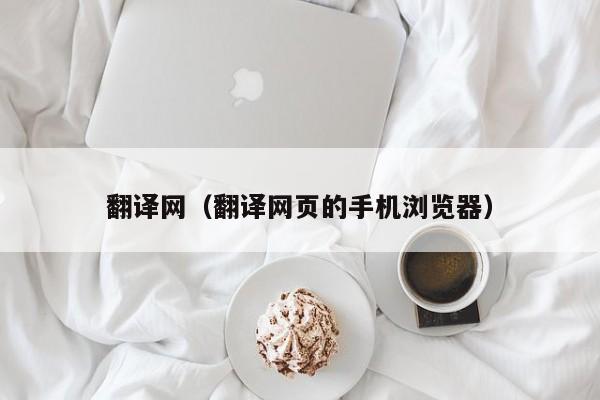 翻译网（翻译网页的手机浏览器）