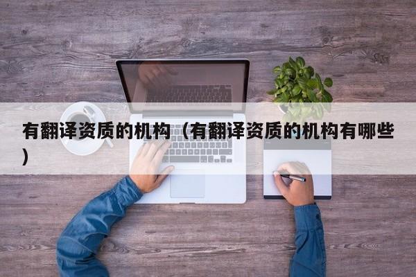 有翻译资质的机构（有翻译资质的机构有哪些）