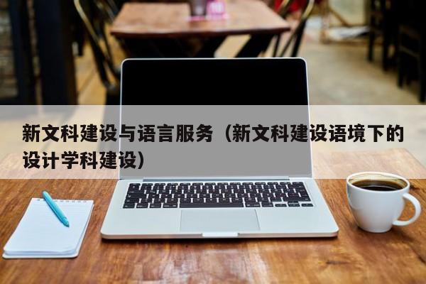 新文科建设与语言服务（新文科建设语境下的设计学科建设）