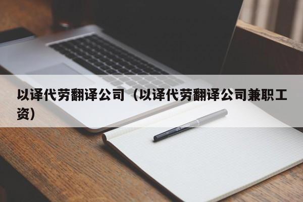 以译代劳翻译公司（以译代劳翻译公司兼职工资）