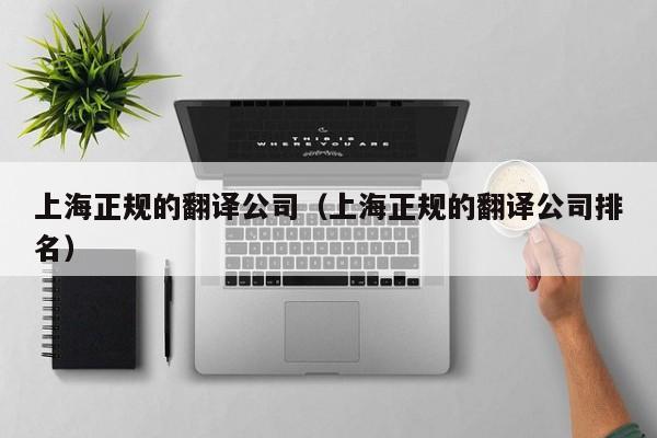 上海正规的翻译公司（上海正规的翻译公司排名）