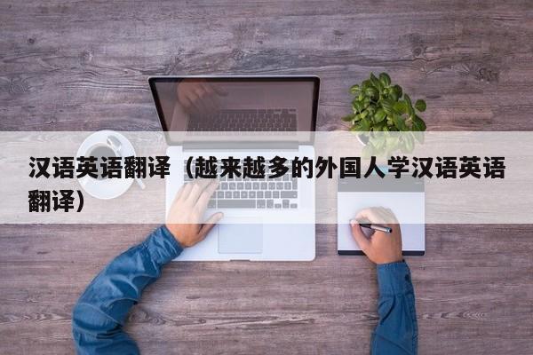 汉语英语翻译（越来越多的外国人学汉语英语翻译）
