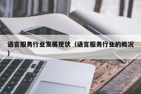 语言服务行业发展现状（语言服务行业的概况）