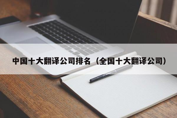 中国十大翻译公司排名（全国十大翻译公司）