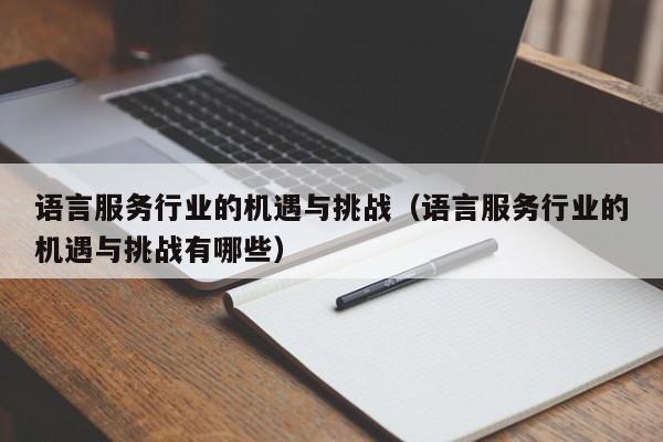 语言服务行业的机遇与挑战（语言服务行业的机遇与挑战有哪些）