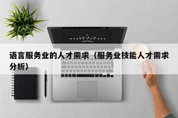语言服务业的人才需求（服务业技能人才需求分析）