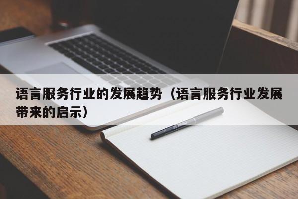 语言服务行业的发展趋势（语言服务行业发展带来的启示）
