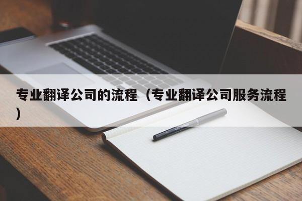 专业翻译公司的流程（专业翻译公司服务流程）