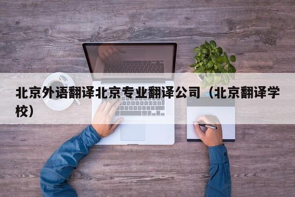 北京外语翻译北京专业翻译公司（北京翻译学校）