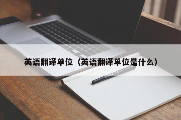 英语翻译单位（英语翻译单位是什么）