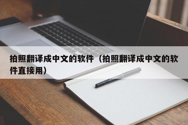 拍照翻译成中文的软件（拍照翻译成中文的软件直接用）