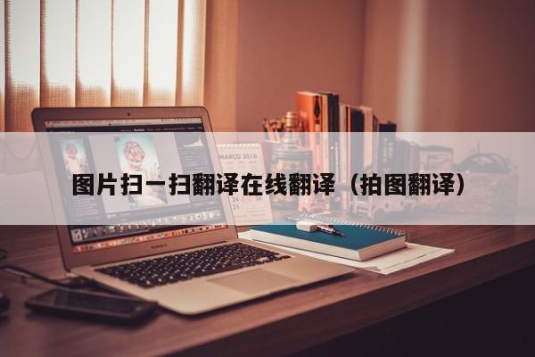 图片扫一扫翻译在线翻译（拍图翻译）