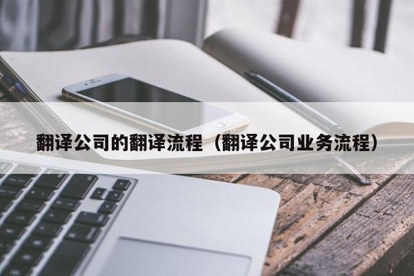 翻译公司的翻译流程（翻译公司业务流程）