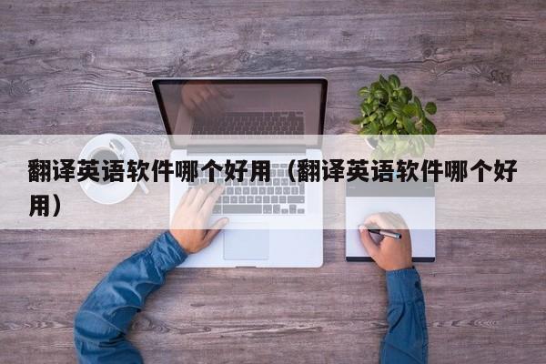 翻译英语软件哪个好用（翻译英语软件哪个好用）