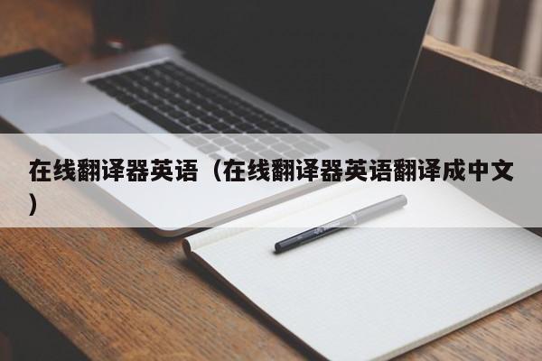 在线翻译器英语（在线翻译器英语翻译成中文）