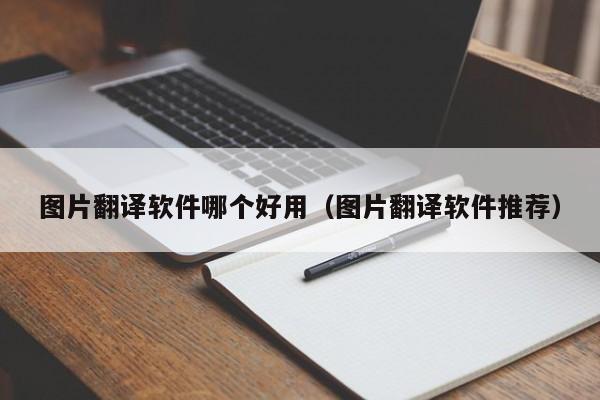 图片翻译软件哪个好用（图片翻译软件推荐）