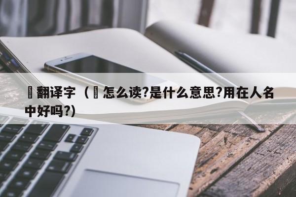 赟翻译字（赟怎么读?是什么意思?用在人名中好吗?）