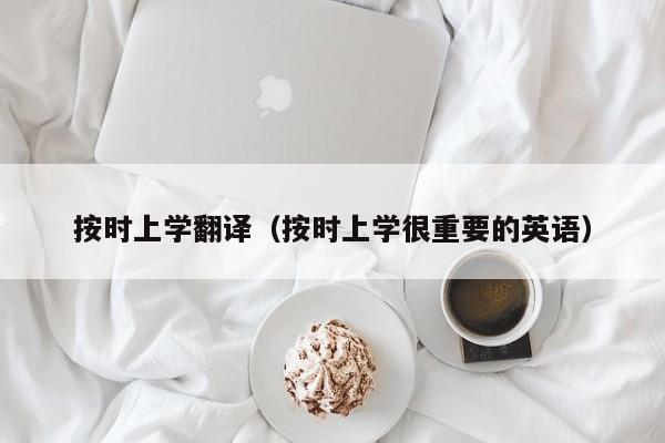 按时上学翻译（按时上学很重要的英语）