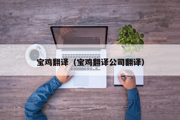 宝鸡翻译（宝鸡翻译公司翻译）