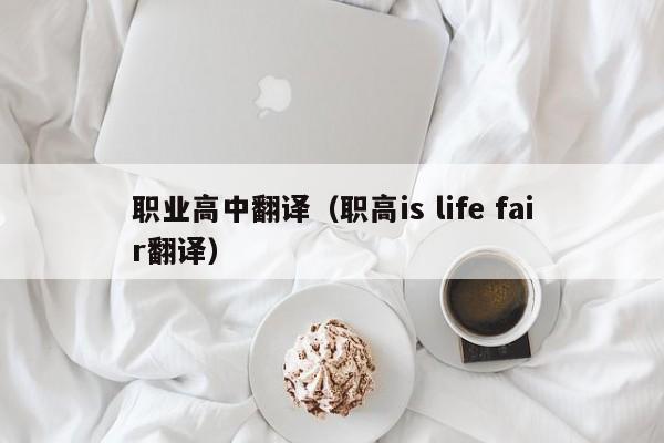 职业高中翻译（职高is life fair翻译）