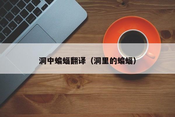洞中蝙蝠翻译（洞里的蝙蝠）