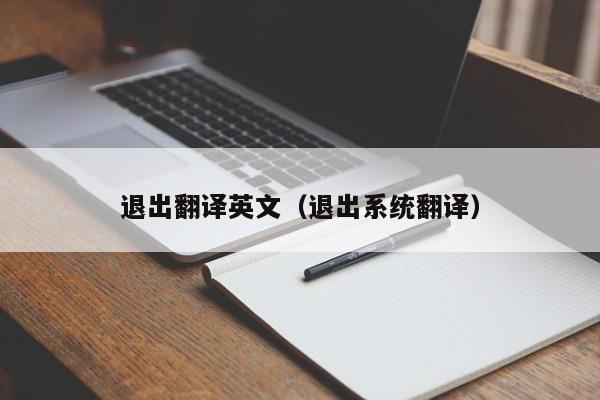 退出翻译英文（退出系统翻译）