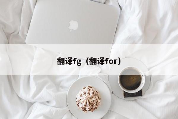 翻译fg（翻译for）