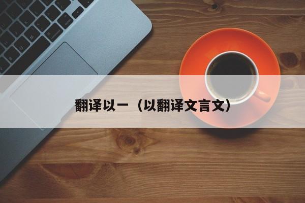 翻译以一（以翻译文言文）