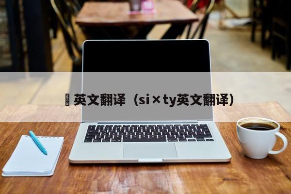 玊英文翻译（si×ty英文翻译）