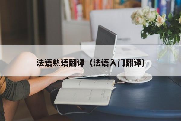 法语熟语翻译（法语入门翻译）