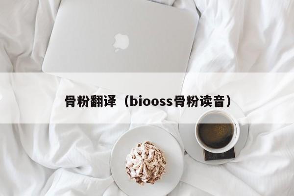 骨粉翻译（biooss骨粉读音）