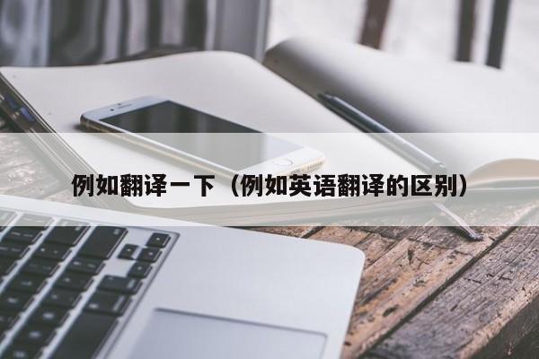 例如翻译一下（例如英语翻译的区别）