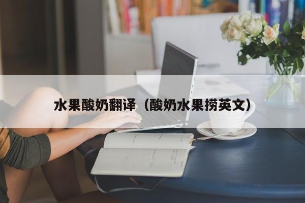 水果酸奶翻译（酸奶水果捞英文）