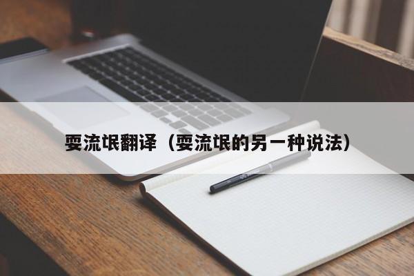 耍流氓翻译（耍流氓的另一种说法）
