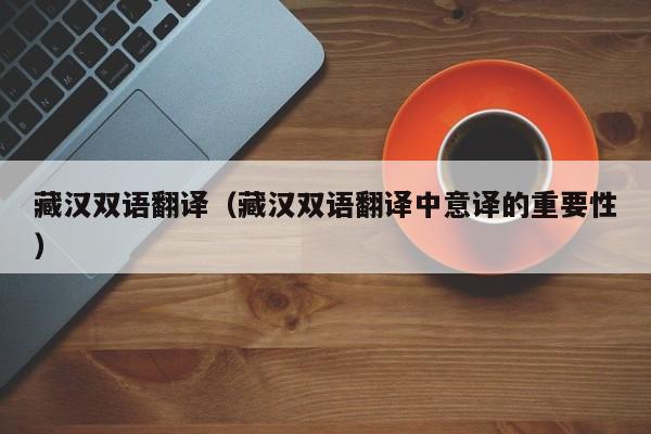 藏汉双语翻译（藏汉双语翻译中意译的重要性）
