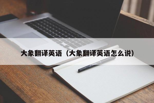 大象翻译英语（大象翻译英语怎么说）