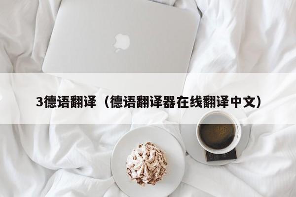 3德语翻译（德语翻译器在线翻译中文）