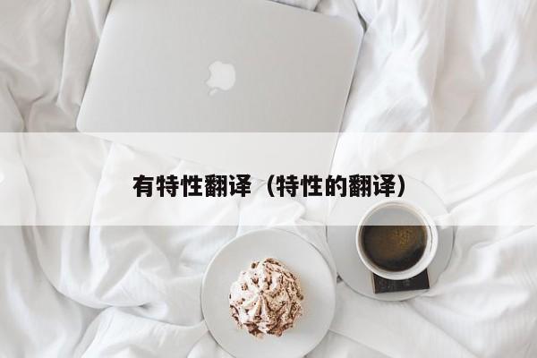 有特性翻译（特性的翻译）