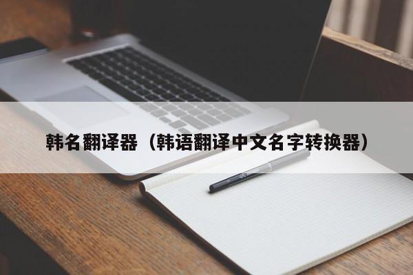 韩名翻译器（韩语翻译中文名字转换器）