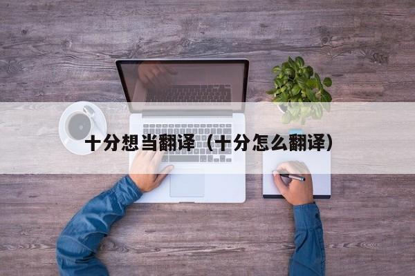 十分想当翻译（十分怎么翻译）