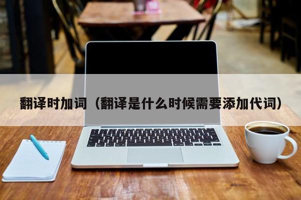 翻译时加词（翻译是什么时候需要添加代词）
