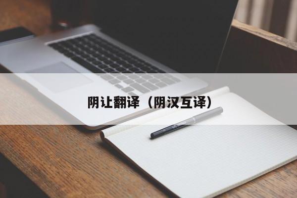 阴让翻译（阴汉互译）