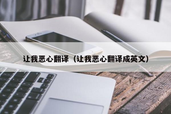 让我恶心翻译（让我恶心翻译成英文）
