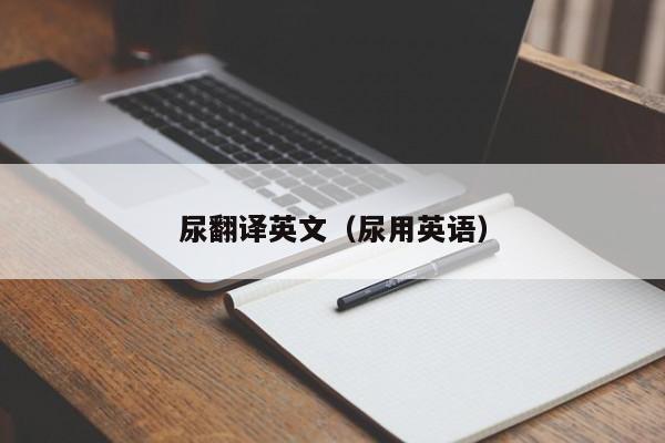 尿翻译英文（尿用英语）