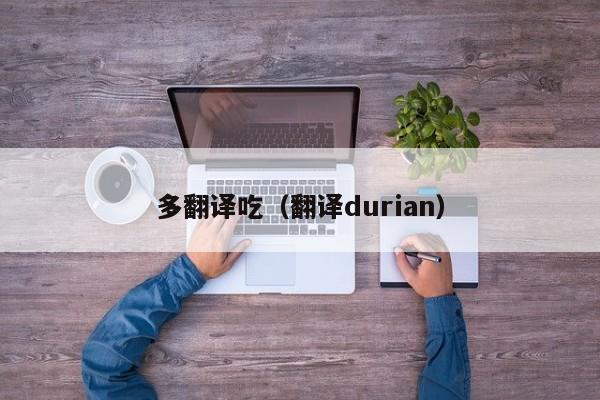多翻译吃（翻译durian）