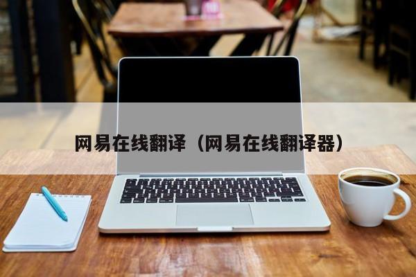 网易在线翻译（网易在线翻译器）