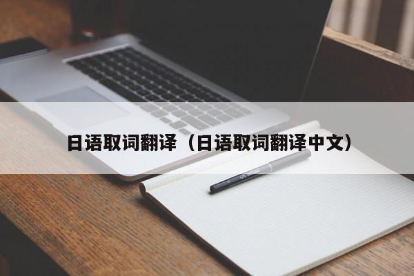 日语取词翻译（日语取词翻译中文）