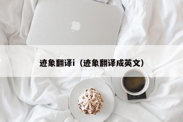 迹象翻译i（迹象翻译成英文）